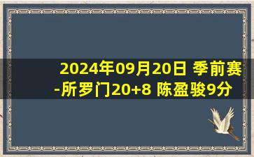 2024年09月20日 季前赛-所罗门20+8 陈盈骏9分 北京大胜宁波